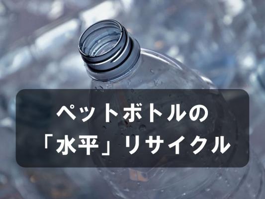 ペットボトルの「水平」リサイクル