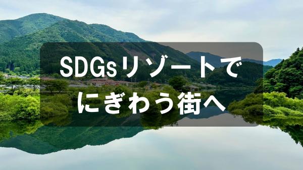 SDGsリゾートでにぎわう街へ